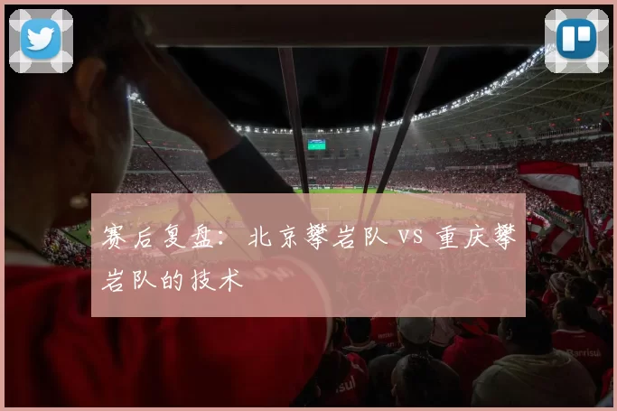 赛后复盘：北京攀岩队 vs 重庆攀岩队的技术