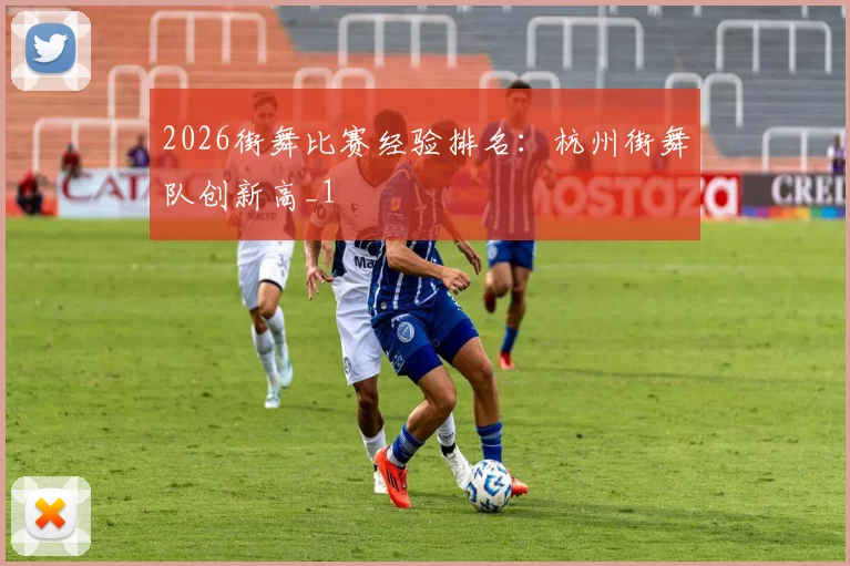 2026街舞比赛经验排名：杭州街舞队创新高_1